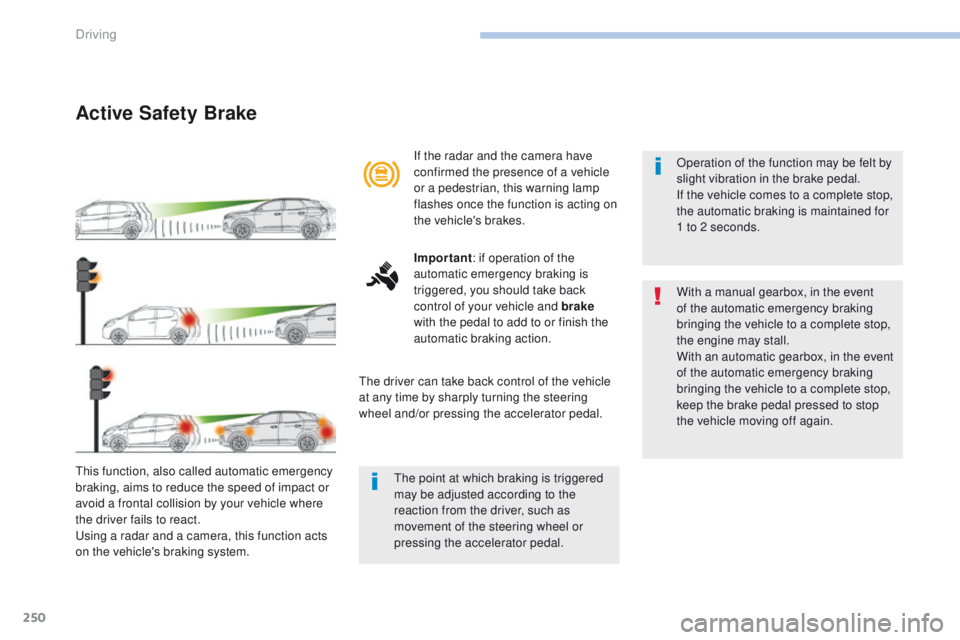 PEUGEOT 308 2017 Owners Manual 250
3008-2_en_Chap06_conduite_ed01-2016
Active Safety Brake
This function, also called automatic emergency
braking, aims to reduce the speed of impact or
avoid a frontal collision by your vehicle wh PEUGEOT 308 2017 Owners Manual 250
3008-2_en_Chap06_conduite_ed01-2016
Active Safety Brake
This function, also called automatic emergency
braking, aims to reduce the speed of impact or
avoid a frontal collision by your vehicle wh