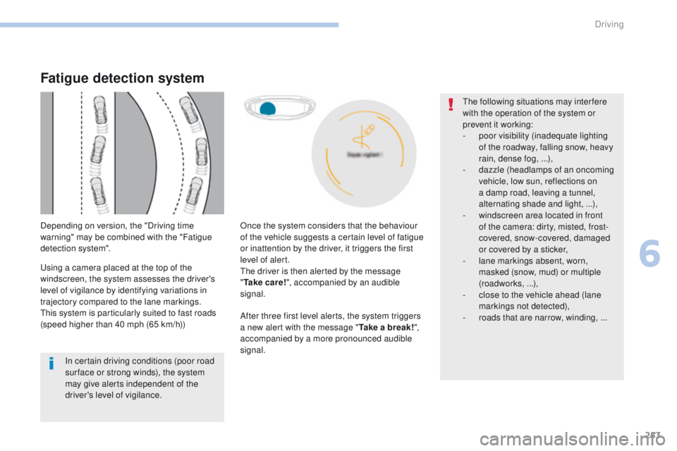PEUGEOT 308 2017 Owners Manual 253
3008-2_en_Chap06_conduite_ed01-2016
After three first level alerts, the system triggers
a new alert with the message "Take a break!",
accompanied by a more pronounced audible
signal.
In PEUGEOT 308 2017 Owners Manual 253
3008-2_en_Chap06_conduite_ed01-2016
After three first level alerts, the system triggers
a new alert with the message "Take a break!",
accompanied by a more pronounced audible
signal.
In
