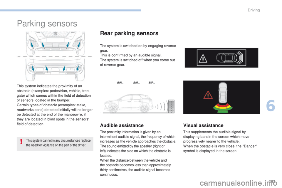 PEUGEOT 308 2017 Owners Manual 263
3008-2_en_Chap06_conduite_ed01-2016
Parking sensors
This system indicates the proximity of an
obstacle (examples: pedestrian, vehicle, tree,
gate) which comes within the field of detection
of s PEUGEOT 308 2017 Owners Manual 263
3008-2_en_Chap06_conduite_ed01-2016
Parking sensors
This system indicates the proximity of an
obstacle (examples: pedestrian, vehicle, tree,
gate) which comes within the field of detection
of s