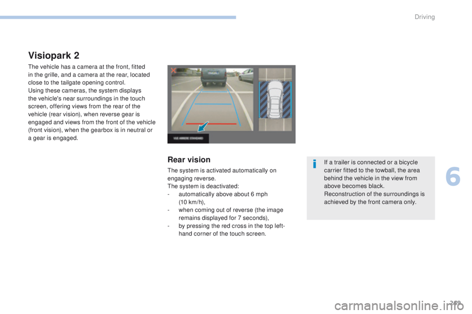 PEUGEOT 308 2017 Owners Manual 269
3008-2_en_Chap06_conduite_ed01-2016
Visiopark 2
The vehicle has a camera at the front, fitted
in the grille, and a camera at the rear, located
close to the tailgate opening control.
Using these PEUGEOT 308 2017 Owners Manual 269
3008-2_en_Chap06_conduite_ed01-2016
Visiopark 2
The vehicle has a camera at the front, fitted
in the grille, and a camera at the rear, located
close to the tailgate opening control.
Using these