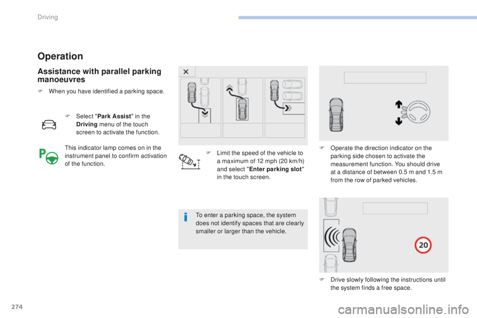 PEUGEOT 308 2017  Owners Manual 274
3008-2_en_Chap06_conduite_ed01-2016
Operation
Assistance with parallel parking 
manoeuvres
F Select "Park Assist " in the 
Driving  menu of the touch 
screen to activate the function.
To e