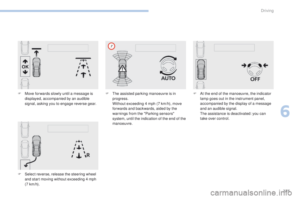 PEUGEOT 308 2017  Owners Manual 275
3008-2_en_Chap06_conduite_ed01-2016
F Move for wards slowly until a message is displayed, accompanied by an audible 
signal, asking you to engage reverse gear.
F
 
S
 elect reverse, release the st
