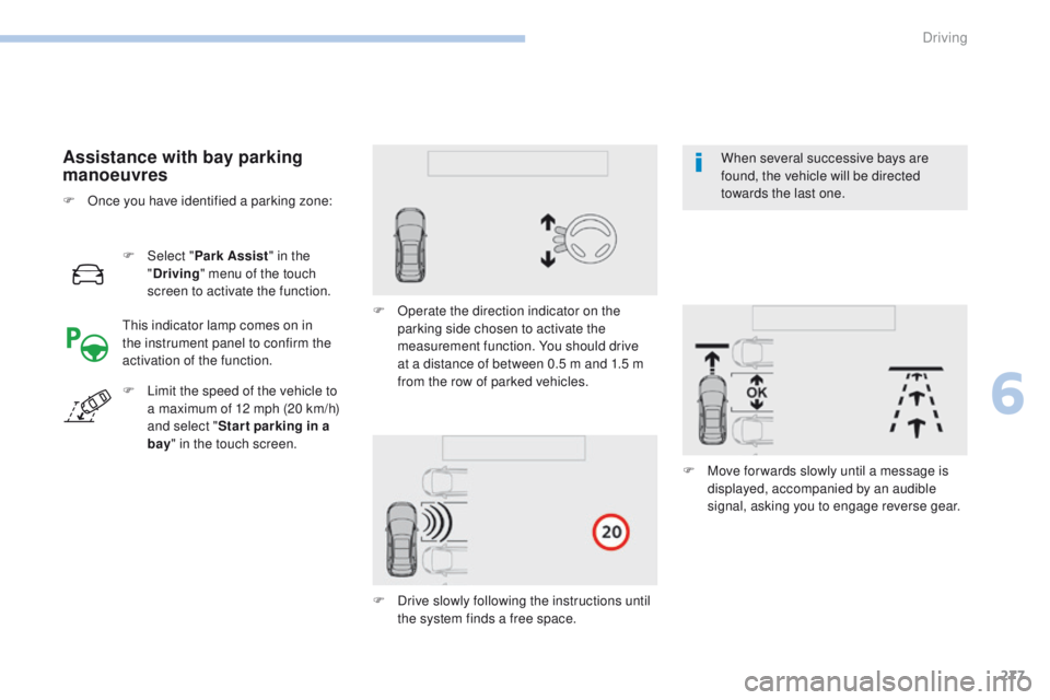 PEUGEOT 308 2017  Owners Manual 277
3008-2_en_Chap06_conduite_ed01-2016
F Select "Park Assist " in the 
" Driving " menu of the touch 
screen to activate the function.
Assistance with bay parking 
manoeuvres
This ind