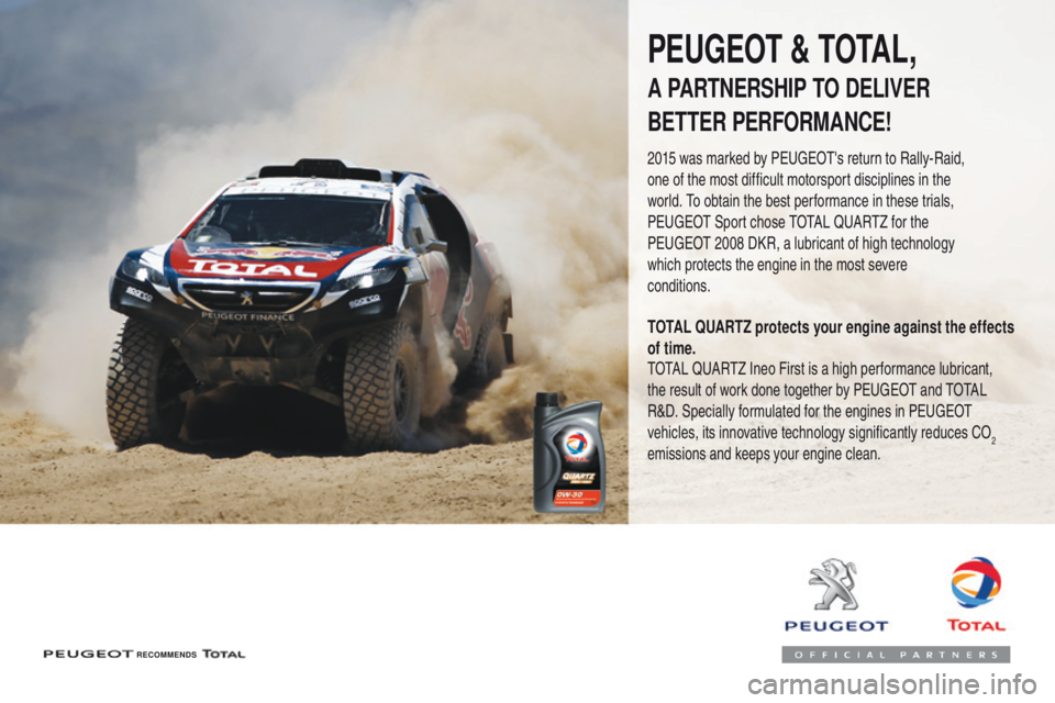 PEUGEOT 308 2017  Owners Manual 3008-2_en_Chap07_infos-pratiques_ed01-2016
RECOMMENDS
PEUGEOT & TOTAL,
A PARTNERSHIP TO DELIVER 
BETTER PERFORMANCE!
2015 was marked by PEUGEOT's return to Rally-Raid, 
one of the most difficult m