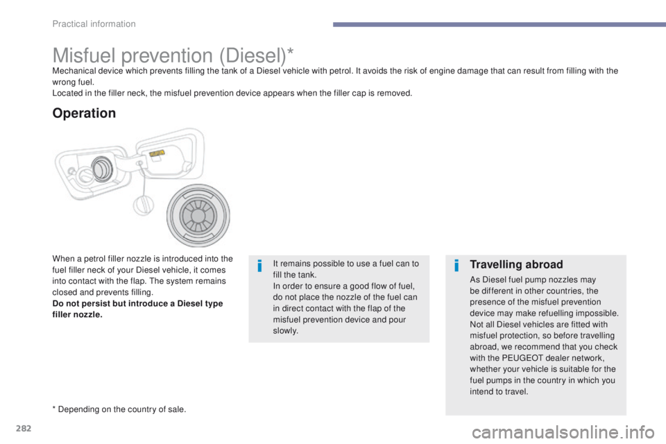 PEUGEOT 308 2017  Owners Manual 282
3008-2_en_Chap07_infos-pratiques_ed01-2016
Misfuel prevention (Diesel)*Mechanical device which prevents filling the tank of a Diesel vehicle with petrol. It avoids the risk of engine damage that c