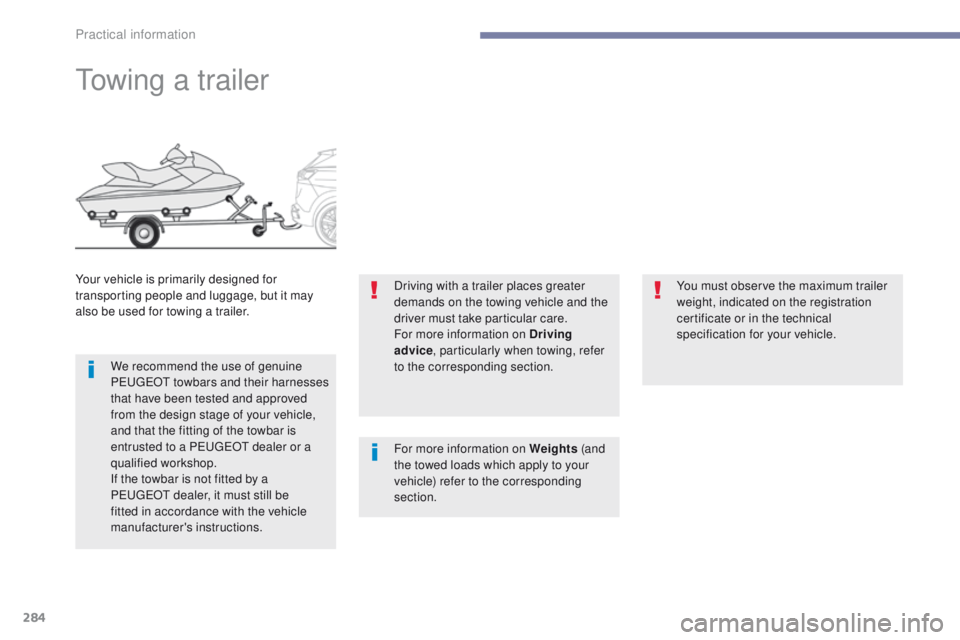PEUGEOT 308 2017  Owners Manual 284
3008-2_en_Chap07_infos-pratiques_ed01-2016
Towing a trailer
Your vehicle is primarily designed for 
transporting people and luggage, but it may 
also be used for towing a trailer.We recommend the 