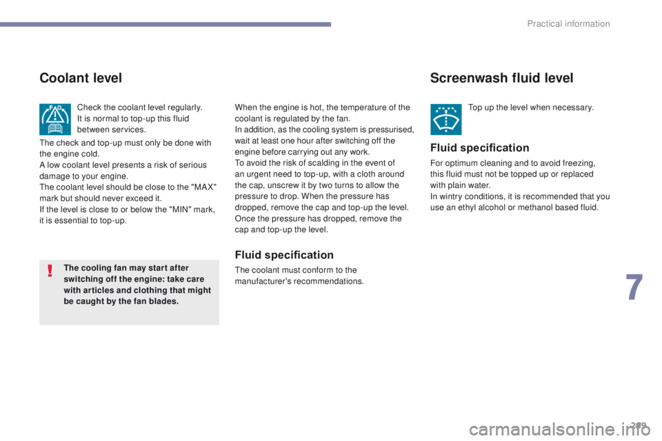 PEUGEOT 308 2017 Owners Manual 299
3008-2_en_Chap07_infos-pratiques_ed01-2016
Screenwash fluid level
Top up the level when necessary.
Fluid specification
For optimum cleaning and to avoid freezing,
this fluid must not be topped up PEUGEOT 308 2017 Owners Manual 299
3008-2_en_Chap07_infos-pratiques_ed01-2016
Screenwash fluid level
Top up the level when necessary.
Fluid specification
For optimum cleaning and to avoid freezing,
this fluid must not be topped up