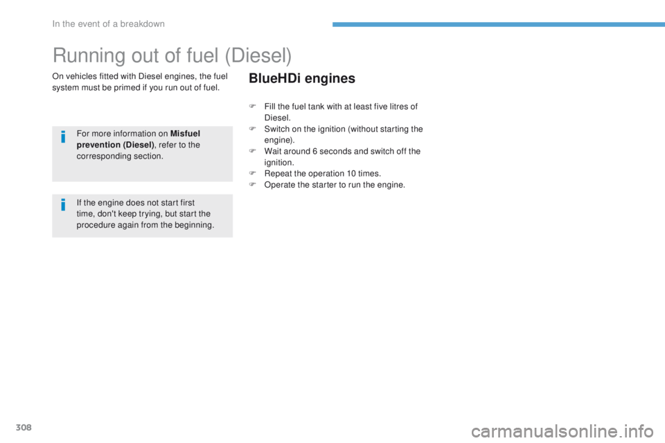 PEUGEOT 308 2017  Owners Manual 308
3008-2_en_Chap08_en cas-de-panne_ed01-2016
Running out of fuel (Diesel)
On vehicles fitted with Diesel engines, the fuel 
system must be primed if you run out of fuel.For more information on Misfu