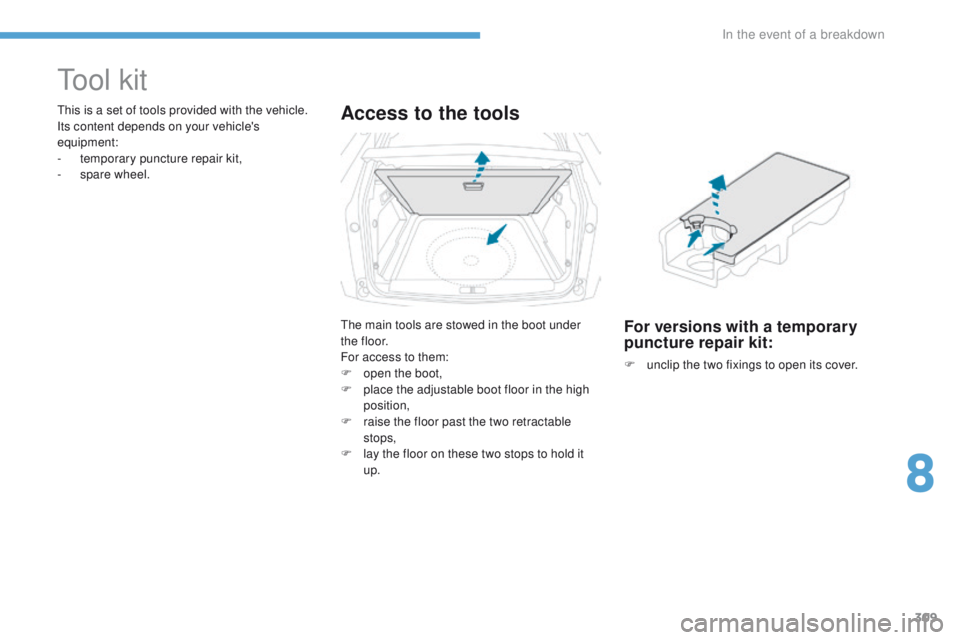 PEUGEOT 308 2017  Owners Manual 309
3008-2_en_Chap08_en cas-de-panne_ed01-2016
Tool kit
This is a set of tools provided with the vehicle.
Its content depends on your vehicle's 
equipment:
-
 t
emporary puncture repair kit,
-
 sp