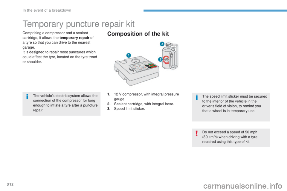 PEUGEOT 308 2017  Owners Manual 312
3008-2_en_Chap08_en cas-de-panne_ed01-2016
Temporary puncture repair kit
Comprising a compressor and a sealant 
cartridge, it allows the temporary repair of 
a tyre so that you can drive to the ne