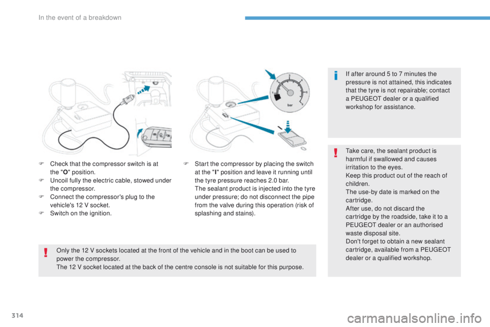 PEUGEOT 308 2017  Owners Manual 314
3008-2_en_Chap08_en cas-de-panne_ed01-2016
If after around 5 to 7 minutes the 
pressure is not attained, this indicates 
that the tyre is not repairable; contact 
a PEUGEOT dealer or a qualified 
