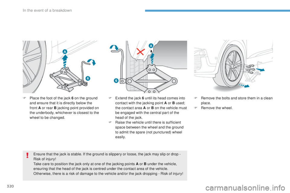 PEUGEOT 308 2017 Owners Manual 320
3008-2_en_Chap08_en cas-de-panne_ed01-2016
F Place the foot of the jack 6 on the ground and ensure that it is directly below the
front
A or rear B jacking point provided on
the underbody, whic PEUGEOT 308 2017 Owners Manual 320
3008-2_en_Chap08_en cas-de-panne_ed01-2016
F Place the foot of the jack 6 on the ground and ensure that it is directly below the
front
A or rear B jacking point provided on
the underbody, whic