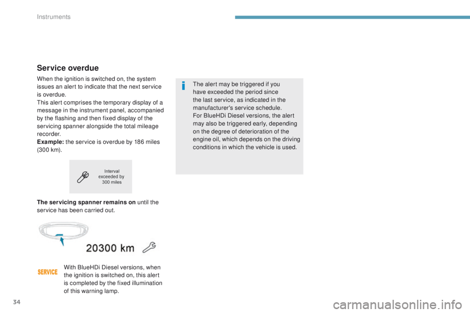 PEUGEOT 308 2017  Owners Manual 34
3008-2_en_Chap01_instruments-de-bord_ed01-2016
Service overdue
When the ignition is switched on, the system 
issues an alert to indicate that the next service 
is overdue.
This alert comprises the 