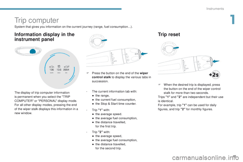 PEUGEOT 308 2017 Owners Manual 43
3008-2_en_Chap01_instruments-de-bord_ed01-2016
Tr i p c o m p u t e r
Information display in the
instrument panel
F Press the button on the end of the wiper control stalk to display the various PEUGEOT 308 2017 Owners Manual 43
3008-2_en_Chap01_instruments-de-bord_ed01-2016
Tr i p c o m p u t e r
Information display in the
instrument panel
F Press the button on the end of the wiper control stalk to display the various