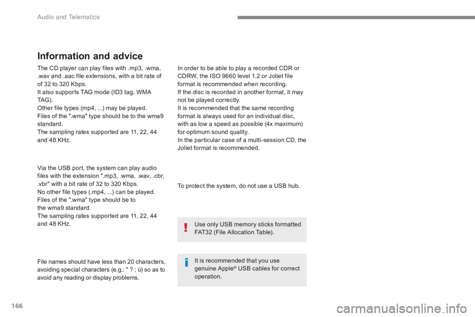 PEUGEOT 308 2017  Owners Manual 166
 Audio and Telematics 
  The CD player can play files with .mp3, .wma, .wav and .aac file extensions, with a bit rate of of 32 to 320 Kbps.  It also supports TAG mode (ID3 tag, WMA TAG) .   Other 