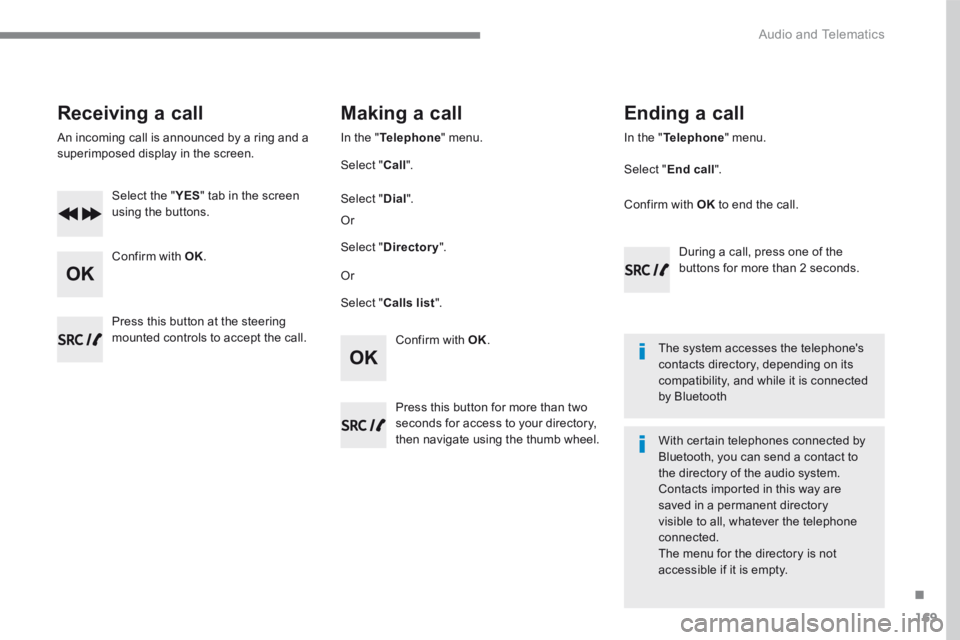 PEUGEOT 308 2017  Owners Manual 169
.
 Audio and Telematics 
Transversal-Peugeot_en_Chap03_RD6_ed01-2016
  Receiving  a  call 
  An incoming call is announced by a ring and a superimposed display in the screen.  
  Select  the  " YE