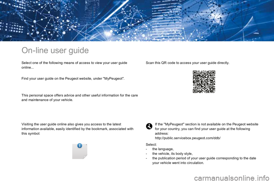 PEUGEOT 308 2017  Owners Manual On-line user guide
Select one of the following means of access to view your user guide 
online...
Visiting the user guide online also gives you access to the latest 
information available, easily iden