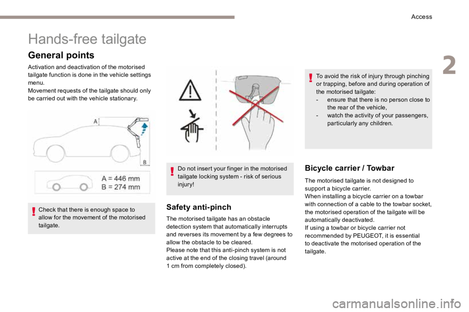 PEUGEOT 308 2017  Owners Manual 1
Hands-free tailgate
General points
Activation and deactivation of the motorised 
tailgate function is done in the vehicle settings 
menu.
Movement requests of the tailgate should only 
be carried ou