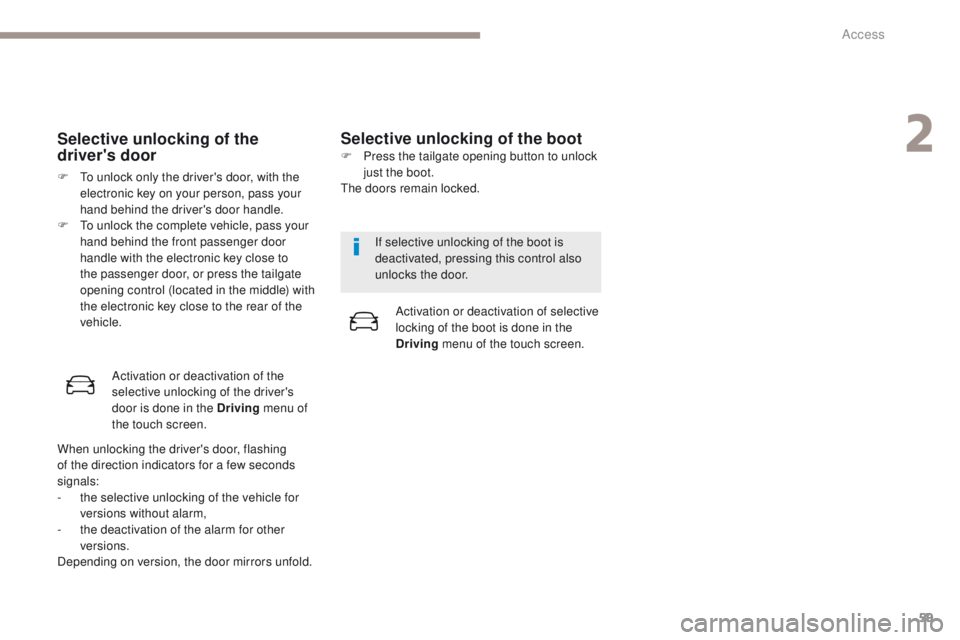 PEUGEOT 308 2017 Owners Manual 59
3008-2_en_Chap02_ouvertures_ed01-2016
Selective unlocking of the
driver's door
F To unlock only the driver's door, with the electronic key on your person, pass your
hand behind the driver PEUGEOT 308 2017 Owners Manual 59
3008-2_en_Chap02_ouvertures_ed01-2016
Selective unlocking of the
driver's door
F To unlock only the driver's door, with the electronic key on your person, pass your
hand behind the driver