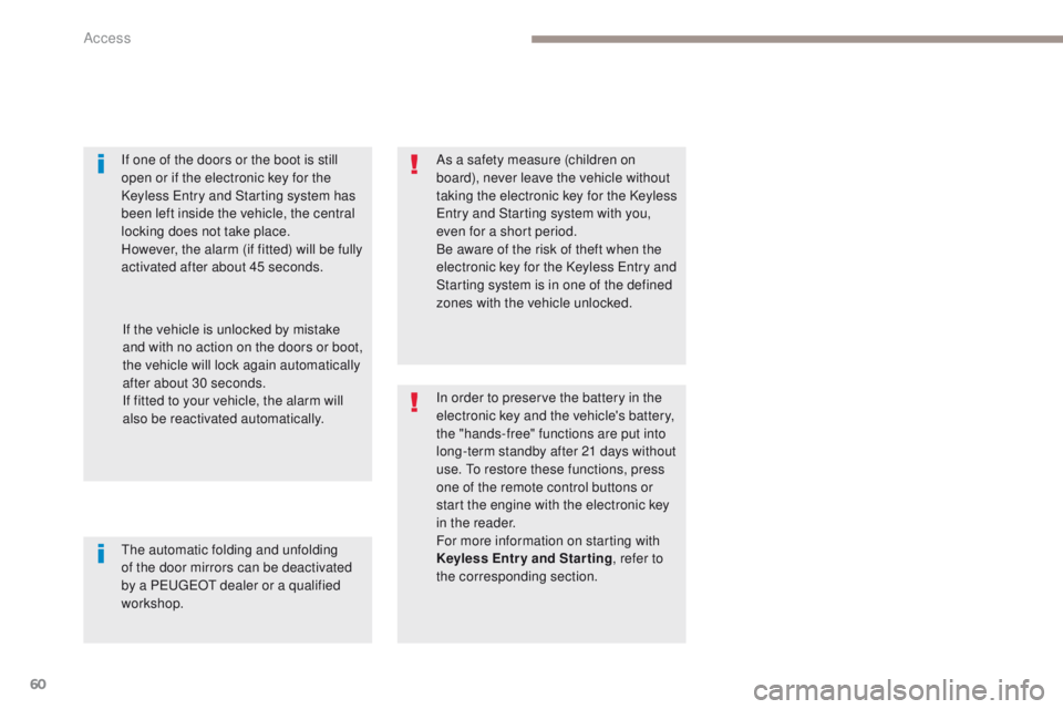 PEUGEOT 308 2017 Owners Manual 60
3008-2_en_Chap02_ouvertures_ed01-2016
If one of the doors or the boot is still
open or if the electronic key for the
Keyless Entry and Starting system has
been left inside the vehicle, the centr PEUGEOT 308 2017 Owners Manual 60
3008-2_en_Chap02_ouvertures_ed01-2016
If one of the doors or the boot is still
open or if the electronic key for the
Keyless Entry and Starting system has
been left inside the vehicle, the centr