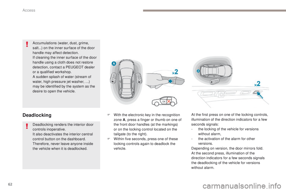 PEUGEOT 308 2017 Owners Manual 62
3008-2_en_Chap02_ouvertures_ed01-2016
Accumulations (water, dust, grime,
salt...) on the inner sur face of the door
handle may affect detection.
If cleaning the inner sur face of the door
handle PEUGEOT 308 2017 Owners Manual 62
3008-2_en_Chap02_ouvertures_ed01-2016
Accumulations (water, dust, grime,
salt...) on the inner sur face of the door
handle may affect detection.
If cleaning the inner sur face of the door
handle