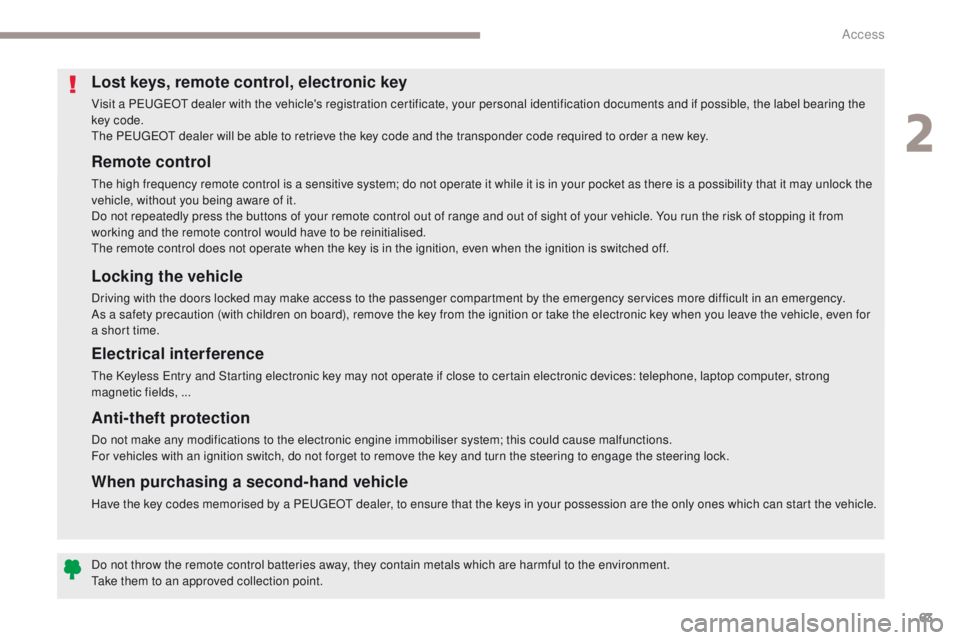 PEUGEOT 308 2017 Owners Manual 63
3008-2_en_Chap02_ouvertures_ed01-2016
Remote control
The high frequency remote control is a sensitive system; do not operate it while it is in your pocket as there is a possibility that it may unlo PEUGEOT 308 2017 Owners Manual 63
3008-2_en_Chap02_ouvertures_ed01-2016
Remote control
The high frequency remote control is a sensitive system; do not operate it while it is in your pocket as there is a possibility that it may unlo