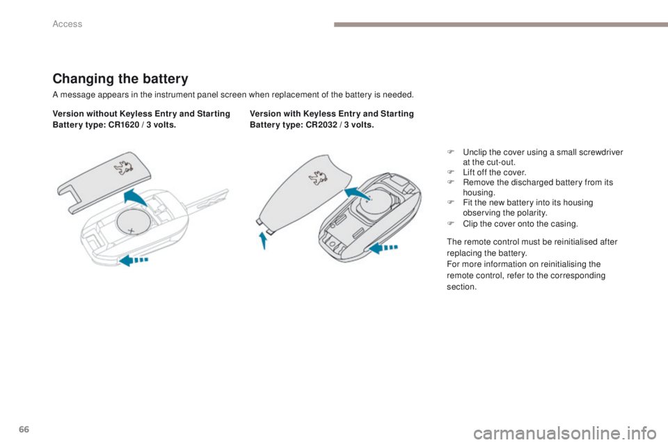 PEUGEOT 308 2017  Owners Manual 66
3008-2_en_Chap02_ouvertures_ed01-2016
Changing the battery
A message appears in the instrument panel screen when replacement of the battery is needed.
Version without Keyless Entr y and Star ting
B