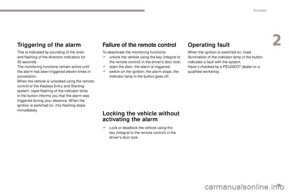 PEUGEOT 308 2017 Owners Manual 73
3008-2_en_Chap02_ouvertures_ed01-2016
Operating fault
When the ignition is switched on, fixed
illumination of the indicator lamp in the button
indicates a fault with the system.
Have it checked b PEUGEOT 308 2017 Owners Manual 73
3008-2_en_Chap02_ouvertures_ed01-2016
Operating fault
When the ignition is switched on, fixed
illumination of the indicator lamp in the button
indicates a fault with the system.
Have it checked b