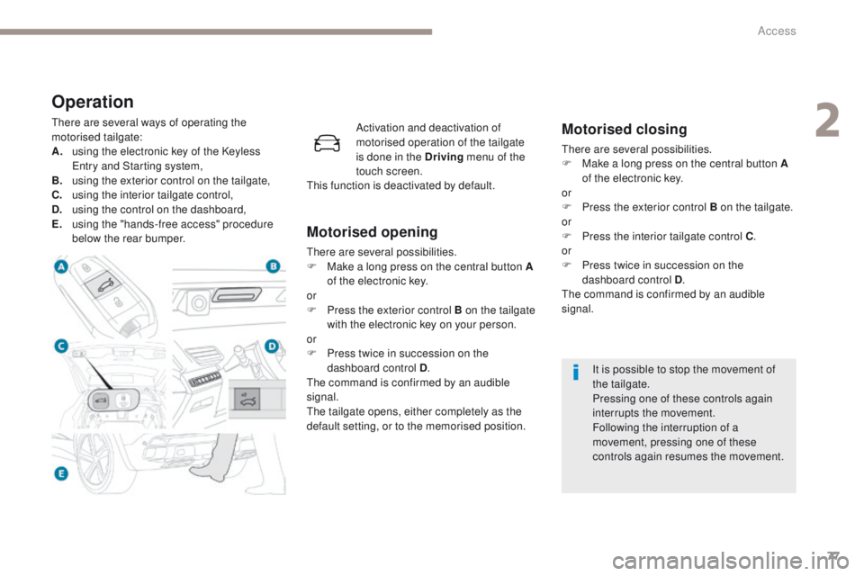 PEUGEOT 308 2017 Owners Manual 77
3008-2_en_Chap02_ouvertures_ed01-2016
Operation
There are several ways of operating the
motorised tailgate:
A.
u
sing the electronic key of the Keyless
Entry and Starting system,
B.
u
sing the PEUGEOT 308 2017 Owners Manual 77
3008-2_en_Chap02_ouvertures_ed01-2016
Operation
There are several ways of operating the
motorised tailgate:
A.
u
sing the electronic key of the Keyless
Entry and Starting system,
B.
u
sing the