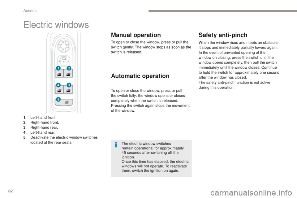 PEUGEOT 308 2017 Owners Manual 82
3008-2_en_Chap02_ouvertures_ed01-2016
Electric windows
Manual operation
To open or close the window, press or pull the
switch gently. The window stops as soon as the
switch is released.
1.
L
ef PEUGEOT 308 2017 Owners Manual 82
3008-2_en_Chap02_ouvertures_ed01-2016
Electric windows
Manual operation
To open or close the window, press or pull the
switch gently. The window stops as soon as the
switch is released.
1.
L
ef