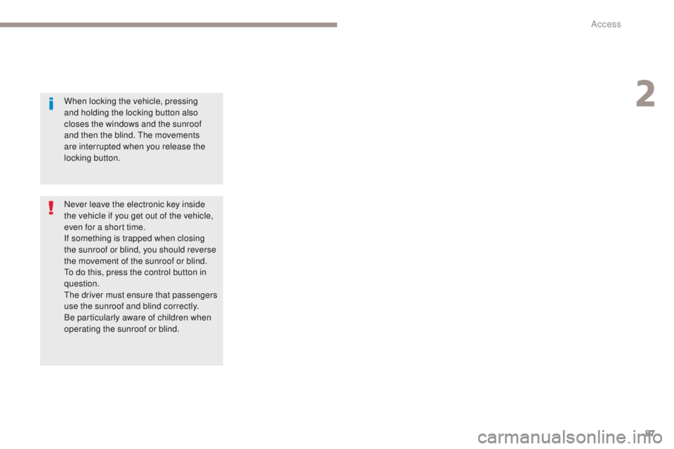 PEUGEOT 308 2017  Owners Manual 87
3008-2_en_Chap02_ouvertures_ed01-2016
When locking the vehicle, pressing 
and holding the locking button also 
closes the windows and the sunroof 
and then the blind. The movements 
are interrupted