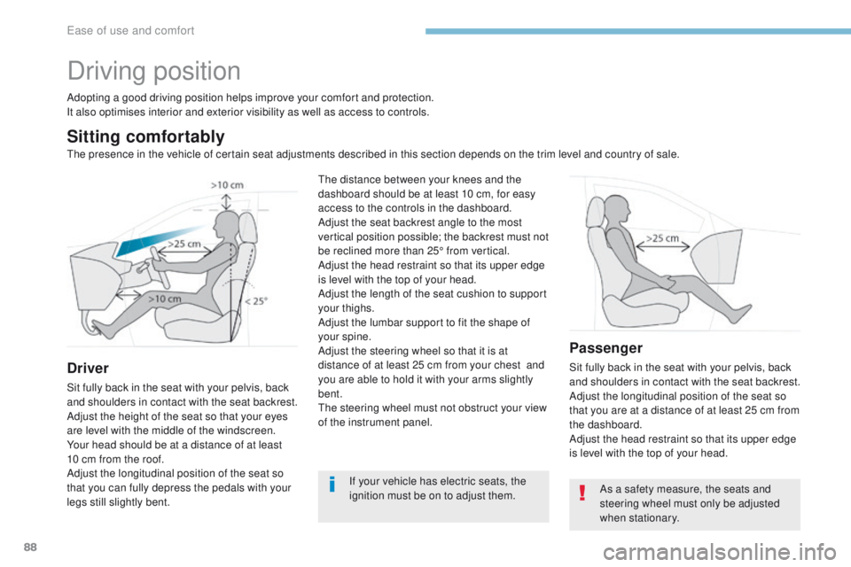 PEUGEOT 308 2017 Owners Manual 88
3008-2_en_Chap03_ergonomie-et-confort_ed01-2016
Driving position
Adopting a good driving position helps improve your comfort and protection.
It also optimises interior and exterior visibility as we PEUGEOT 308 2017 Owners Manual 88
3008-2_en_Chap03_ergonomie-et-confort_ed01-2016
Driving position
Adopting a good driving position helps improve your comfort and protection.
It also optimises interior and exterior visibility as we