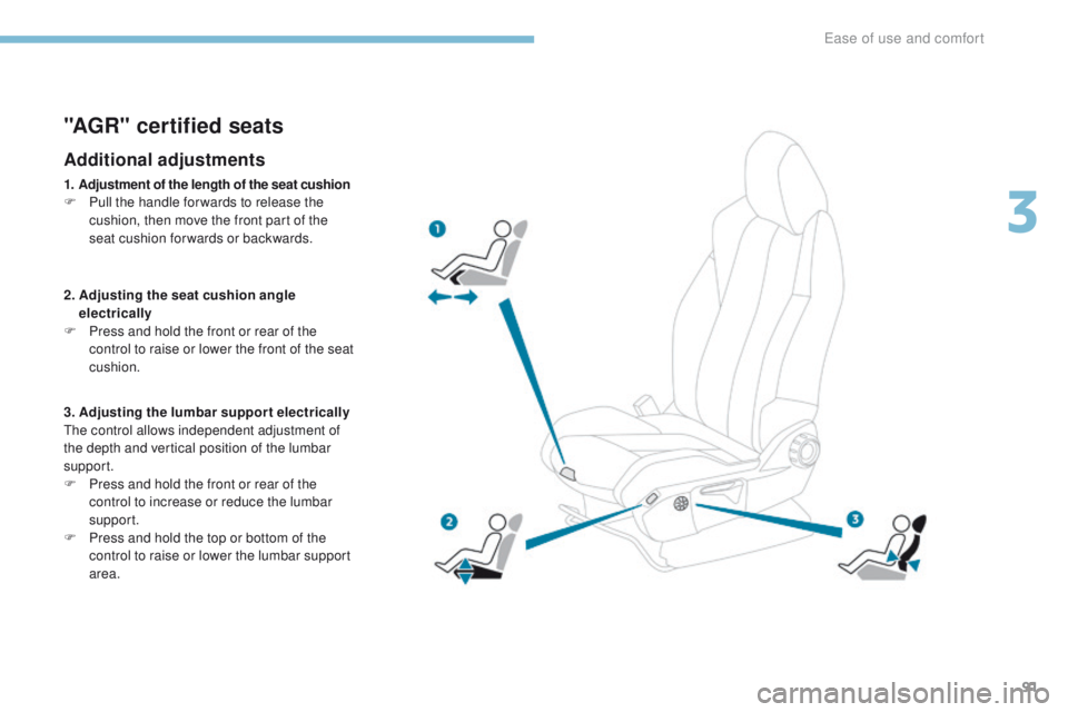 PEUGEOT 308 2017  Owners Manual 91
3008-2_en_Chap03_ergonomie-et-confort_ed01-2016
"AGR" certified seats
Additional adjustments
1. Adjustment of the length of the seat cushion
F P ull the handle for wards to release the 
cus