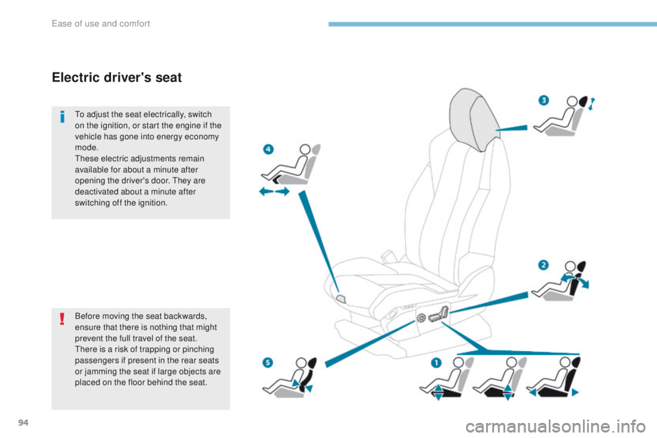 PEUGEOT 308 2017  Owners Manual 94
3008-2_en_Chap03_ergonomie-et-confort_ed01-2016
Before moving the seat backwards, 
ensure that there is nothing that might 
prevent the full travel of the seat.
There is a risk of trapping or pinch