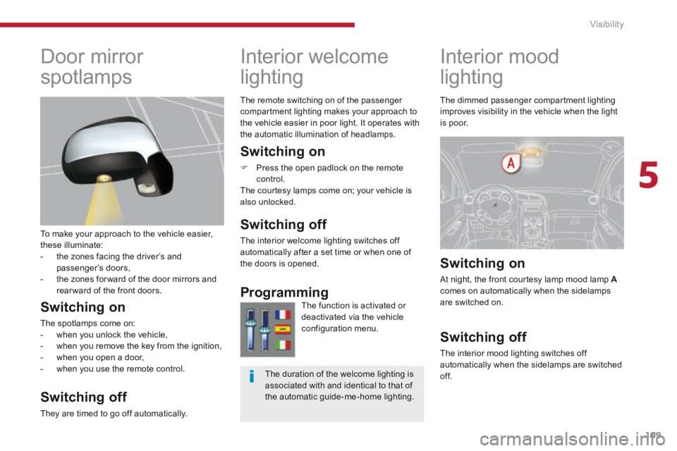 PEUGEOT 308 2014 Owners Manual 5
Visibility109
Interior mood
lighting
Interior welcome
lighting
Switching on
Press the open padlock on the remote control. The courtesy lamps come on; your vehicle is PEUGEOT 308 2014 Owners Manual 5
Visibility109
Interior mood
lighting
Interior welcome
lighting
Switching on
Press the open padlock on the remote control. The courtesy lamps come on; your vehicle is