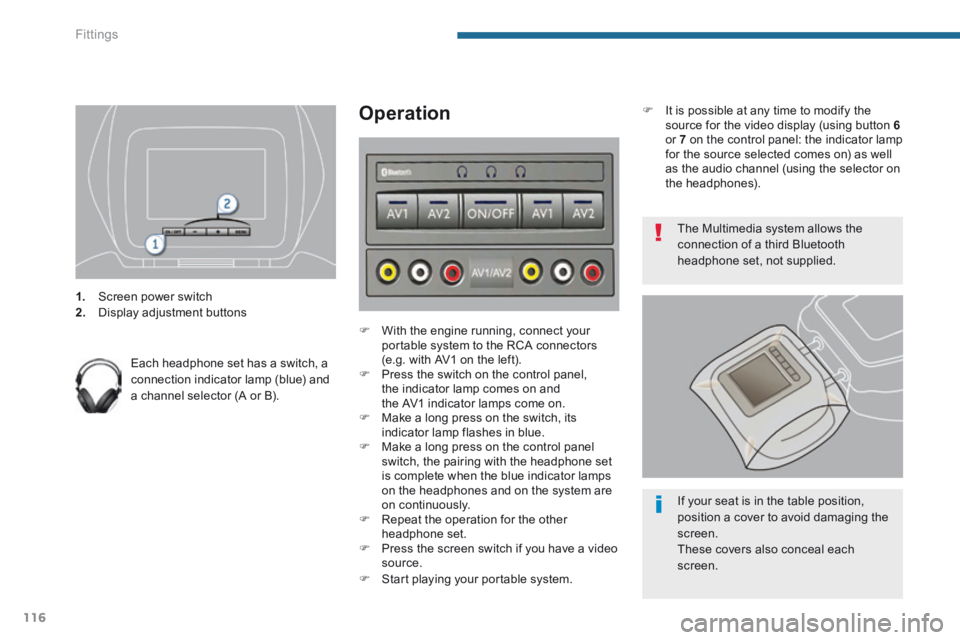 PEUGEOT 308 2014 Owners Manual Fittings
116
1. Screen power switch 2. Display adjustment buttons
Each headphone set has a switch, a connection indicator lamp (blue) and a channel selector (A or B).
Operation
PEUGEOT 308 2014 Owners Manual Fittings
116
1. Screen power switch 2. Display adjustment buttons
Each headphone set has a switch, a connection indicator lamp (blue) and a channel selector (A or B).
Operation
