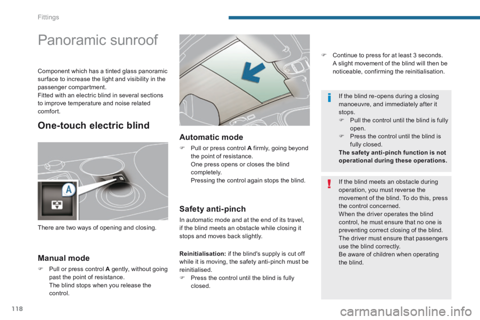 PEUGEOT 308 2014 Owners Manual Fittings
118
Panoramic sunroof
Manual mode
Pull or press control A gently, without going past the point of resistance. The blind stops when you release the control. PEUGEOT 308 2014 Owners Manual Fittings
118
Panoramic sunroof
Manual mode
Pull or press control A gently, without going past the point of resistance. The blind stops when you release the control.