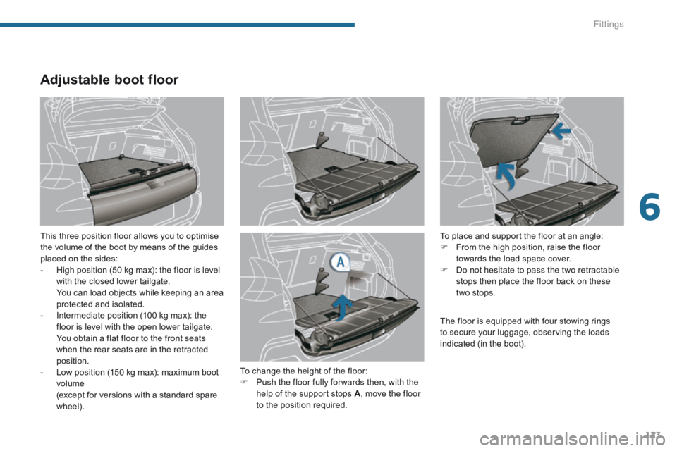 PEUGEOT 308 2014 Owners Manual 6
Fittings123
Adjustable boot floor
This three position floor allows you to optimise the volume of the boot by means of the guides placed on the sides: - High position (50 kg max): the floor i PEUGEOT 308 2014 Owners Manual 6
Fittings123
Adjustable boot floor
This three position floor allows you to optimise the volume of the boot by means of the guides placed on the sides: - High position (50 kg max): the floor i