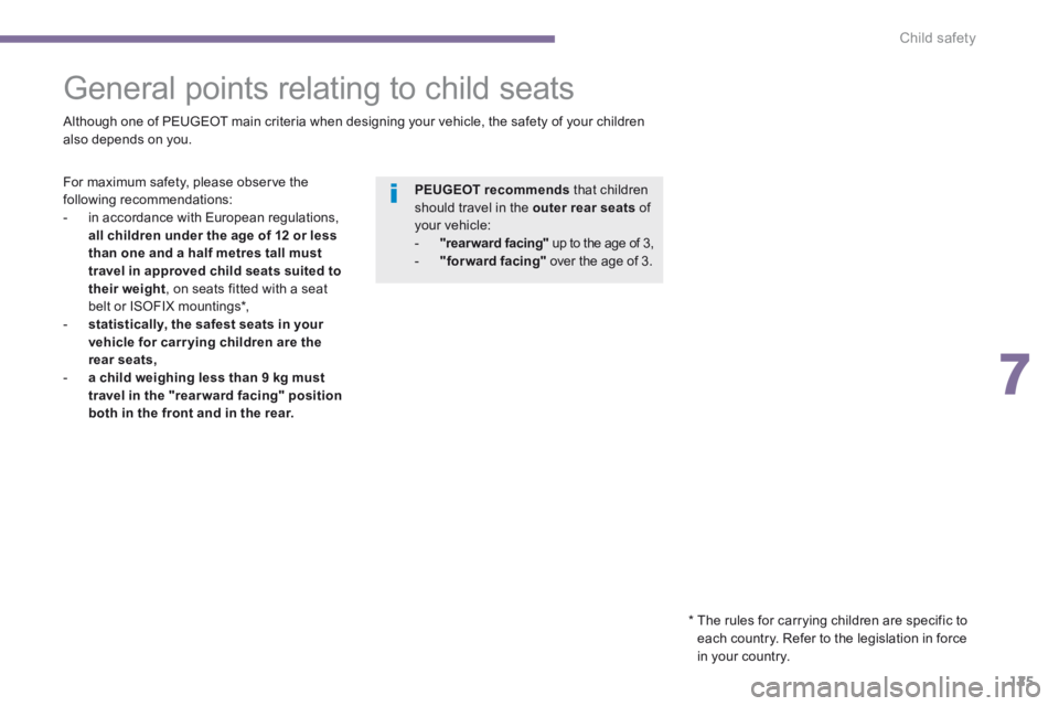 PEUGEOT 308 2014  Owners Manual 7
Child safety125
         General  points  relating  to  child  seats  
  Although one of PEUGEOT main criteria when designing your vehicle, the safety of your children also depends on you.  
  *    