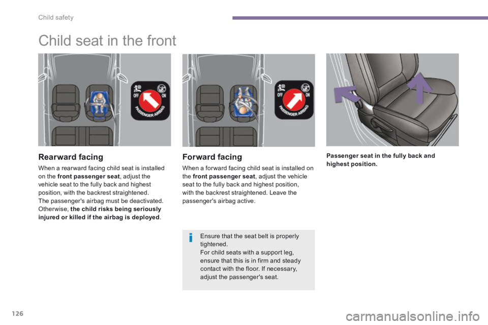 PEUGEOT 308 2014  Owners Manual Child safety
126
  Forward  facing 
 When a for ward facing child seat is installed on the  front passenger seat , adjust the vehicle seat to the fully back and highest position, with the backrest str