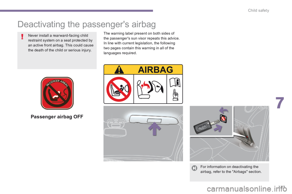 PEUGEOT 308 2014  Owners Manual 7
Child safety127
  Passenger  airbag  OFF  
  For information on deactivating the airbag, refer to the "Airbags" section.   
  Never install a rear ward-facing child restraint system on a seat protec