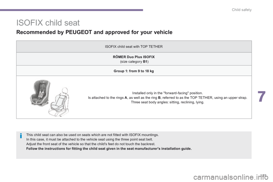 PEUGEOT 308 2014  Owners Manual 7
Child safety135
                 ISOFIX child seat 
  This child seat can also be used on seats which are not fitted with ISOFIX mountings.  In this case, it must be attached to the vehicle seat usi