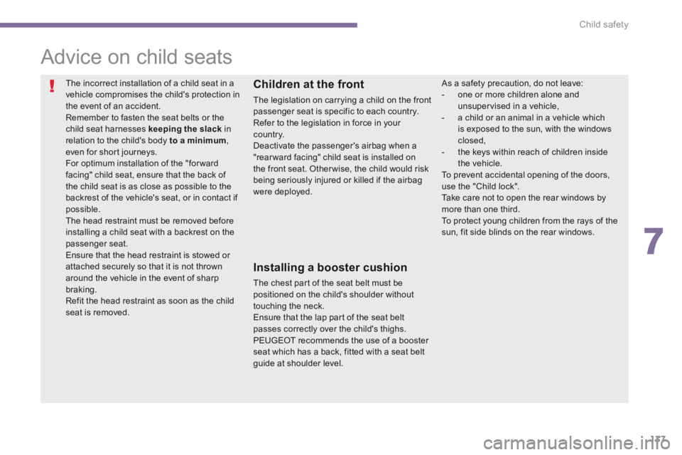 PEUGEOT 308 2014 Owners Manual 7
Child safety137
Advice on child seats
The incorrect installation of a child seat in a vehicle compromises the childs protection in the event of an accident. Remember to fasten the sea PEUGEOT 308 2014 Owners Manual 7
Child safety137
Advice on child seats
The incorrect installation of a child seat in a vehicle compromises the childs protection in the event of an accident. Remember to fasten the sea