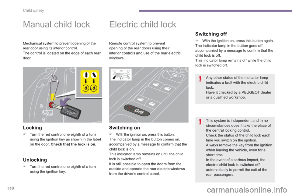 PEUGEOT 308 2014 Owners Manual Child safety
138
Manual child lock
Locking
Turn the red control one eighth of a turn using the ignition key as shown in the label on the door. Check that the lock is on .
El PEUGEOT 308 2014 Owners Manual Child safety
138
Manual child lock
Locking
Turn the red control one eighth of a turn using the ignition key as shown in the label on the door. Check that the lock is on .
El