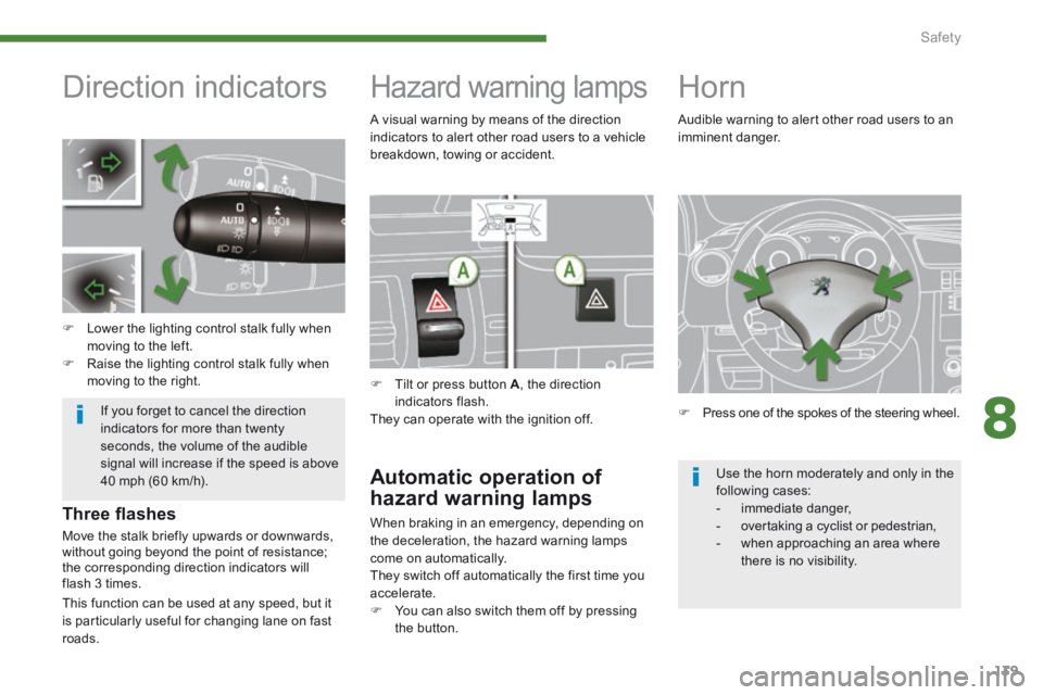 PEUGEOT 308 2014 Owners Manual 8
Safety139
Direction indicators
Lower the lighting control stalk fully when moving to the left. Raise the lighting control stalk fully when moving to the right.
H PEUGEOT 308 2014 Owners Manual 8
Safety139
Direction indicators
Lower the lighting control stalk fully when moving to the left. Raise the lighting control stalk fully when moving to the right.
H