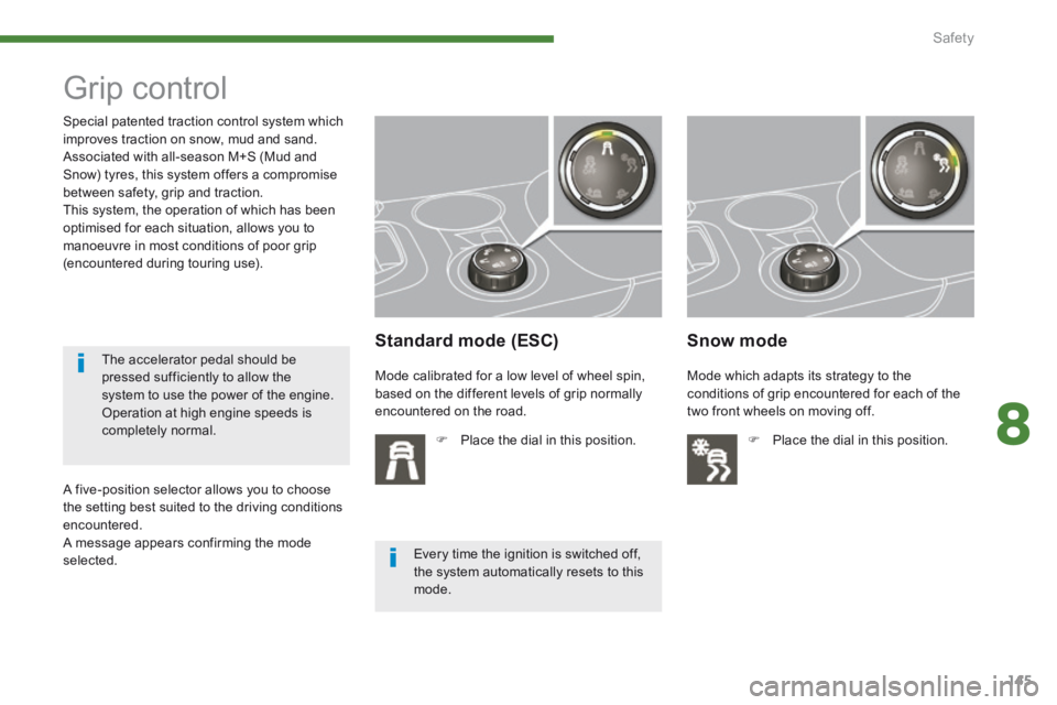 PEUGEOT 308 2014 Owners Manual 8
Safety145
Grip control
Standard mode (ESC)
Place the dial in this position.
Snow mode
Special patented traction control system which improves traction on snow, mud an PEUGEOT 308 2014 Owners Manual 8
Safety145
Grip control
Standard mode (ESC)
Place the dial in this position.
Snow mode
Special patented traction control system which improves traction on snow, mud an