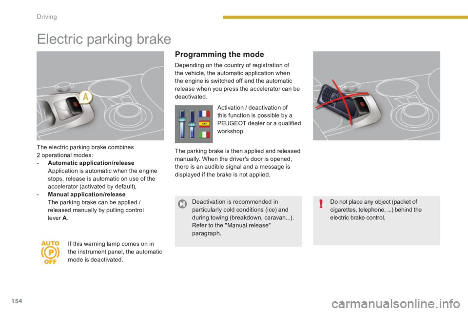 PEUGEOT 308 2014 Owners Manual 154Driving
The electric parking brake combines 2 operational modes: - Automatic application/release Application is automatic when the engine stops, release is automatic on use of the acc PEUGEOT 308 2014 Owners Manual 154Driving
The electric parking brake combines 2 operational modes: - Automatic application/release Application is automatic when the engine stops, release is automatic on use of the acc