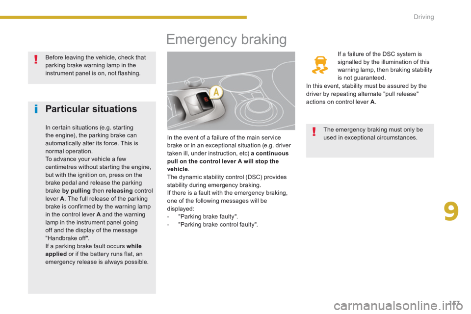 PEUGEOT 308 2014 Owners Manual 9
157
Driving
Emergency braking
In the event of a failure of the main service brake or in an exceptional situation (e.g. driver taken ill, under instruction, etc) a continuous PEUGEOT 308 2014 Owners Manual 9
157
Driving
Emergency braking
In the event of a failure of the main service brake or in an exceptional situation (e.g. driver taken ill, under instruction, etc) a continuous