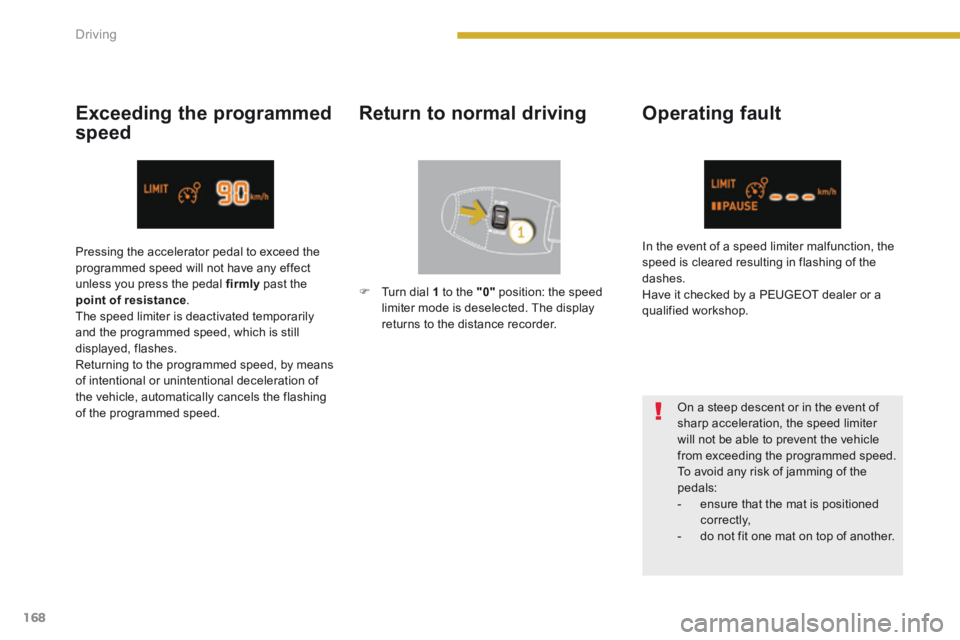 PEUGEOT 308 2014 Owners Manual 168Driving
Operating fault
On a steep descent or in the event of sharp acceleration, the speed limiter will not be able to prevent the vehicle from exceeding the programmed speed. To avoid any PEUGEOT 308 2014 Owners Manual 168Driving
Operating fault
On a steep descent or in the event of sharp acceleration, the speed limiter will not be able to prevent the vehicle from exceeding the programmed speed. To avoid any
