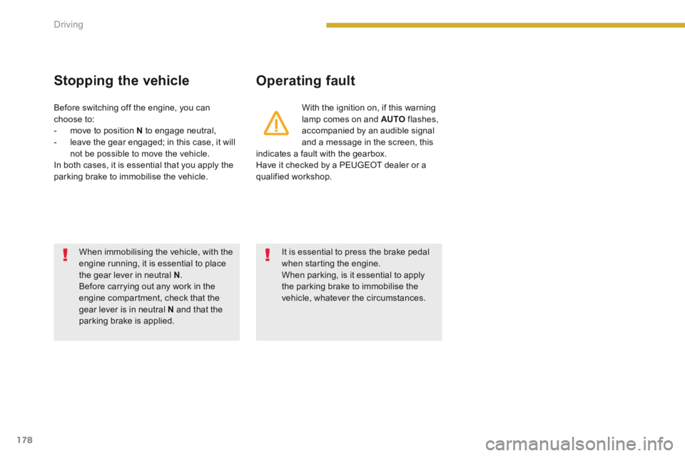 PEUGEOT 308 2014  Owners Manual 178Driving
  Stopping  the  vehicle   Operating  fault 
  With the ignition on, if this warning lamp comes on and  AUTO   flashes, accompanied by an audible signal and a message in the screen, this in